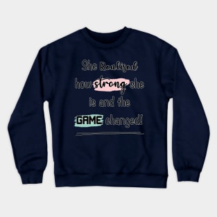 She realised how strong she is and the game changed Crewneck Sweatshirt